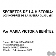 SECRETOS DE LA HISTORIA: LOS HOMBRES DE LA GUERRA GUASU (III) - Por MARIA VICTORIA BENTEZ MARTNEZ - Sbado, 12 de Marzo de 2022